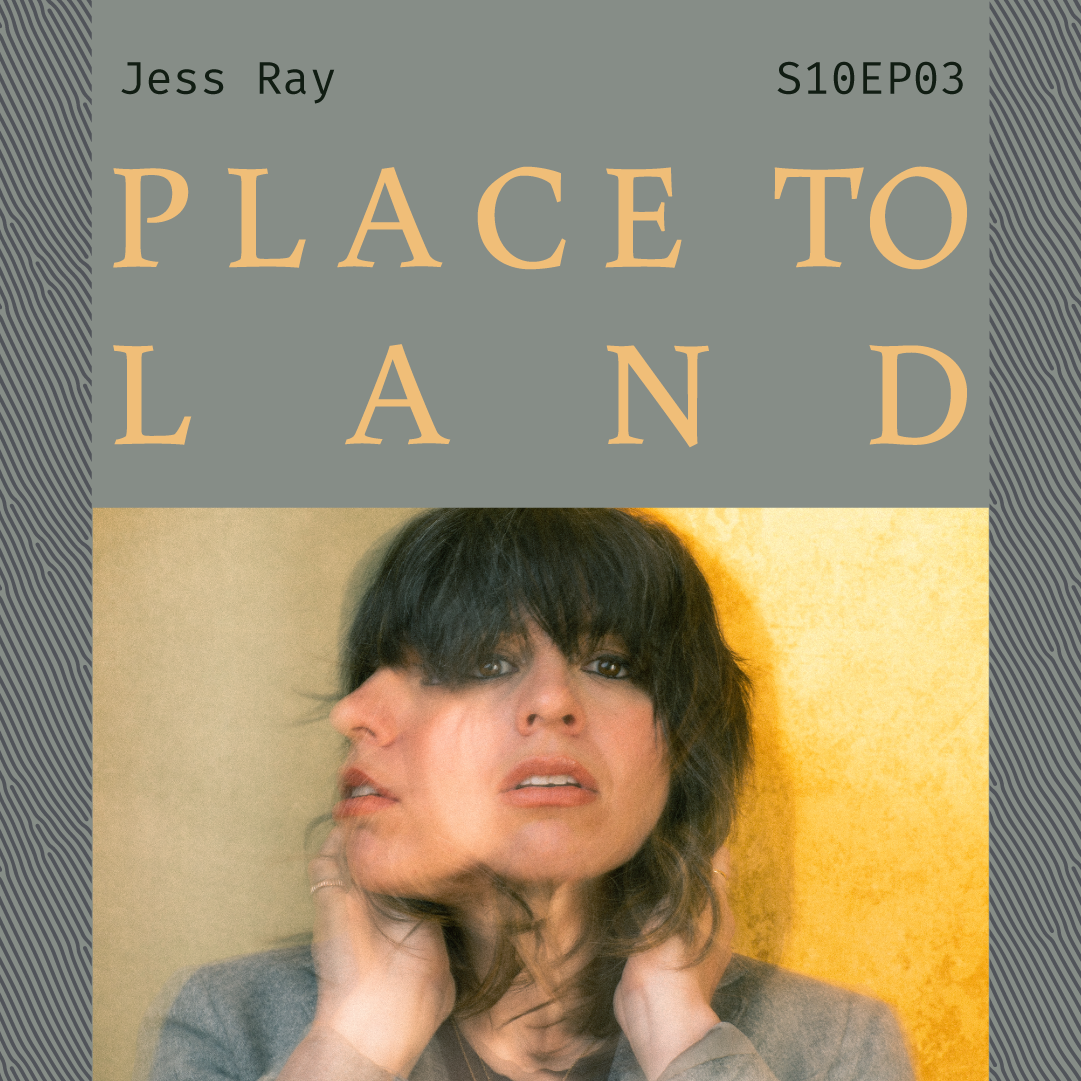 S10 E03: Place To Land with Jess Ray