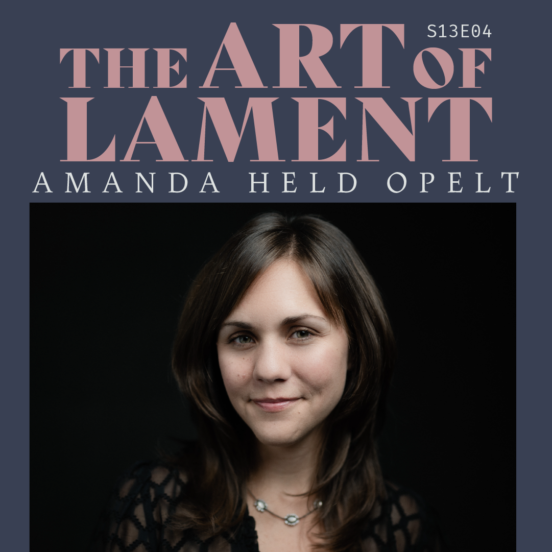 S13 E04: The Art of Lament with Amanda Held Opelt