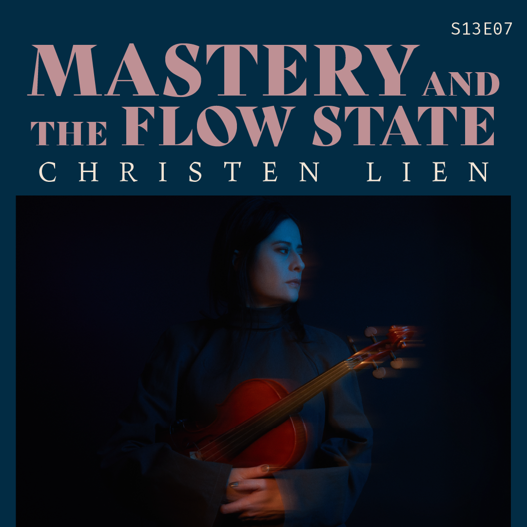 S13 E07: Mastery & The Flow State with composer Christen Lien
