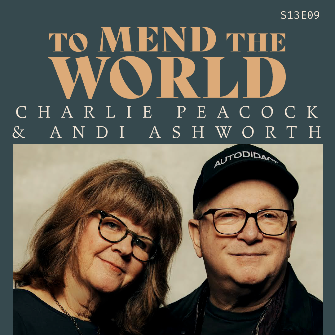 S13 E09: To Mend The World with Charlie Peacock and Andi Ashworth
