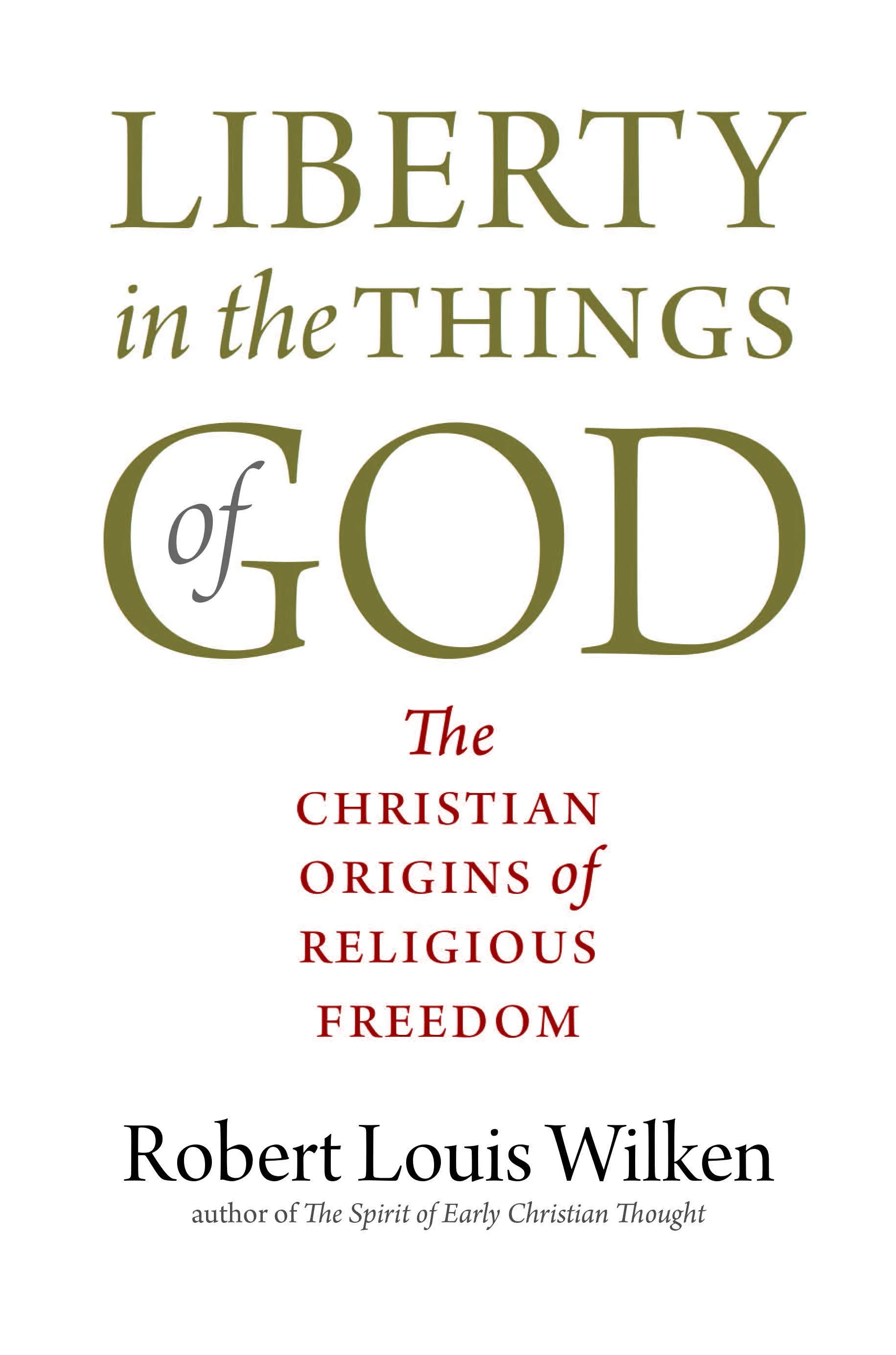 Liberty in the Things of God: The Christian Origins of Religious Freedom by Robert Louis Wilken. (Yale University Press, 2019)