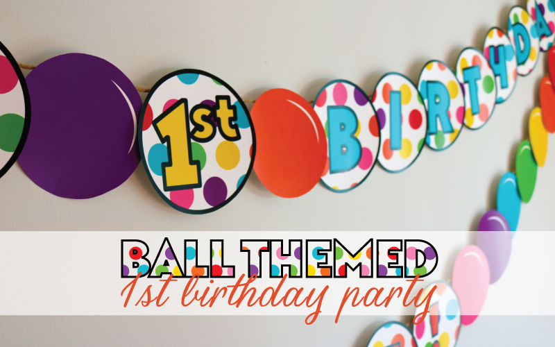 Ball Theme 1st Birthday Party + Free PRINTABLE BANNER