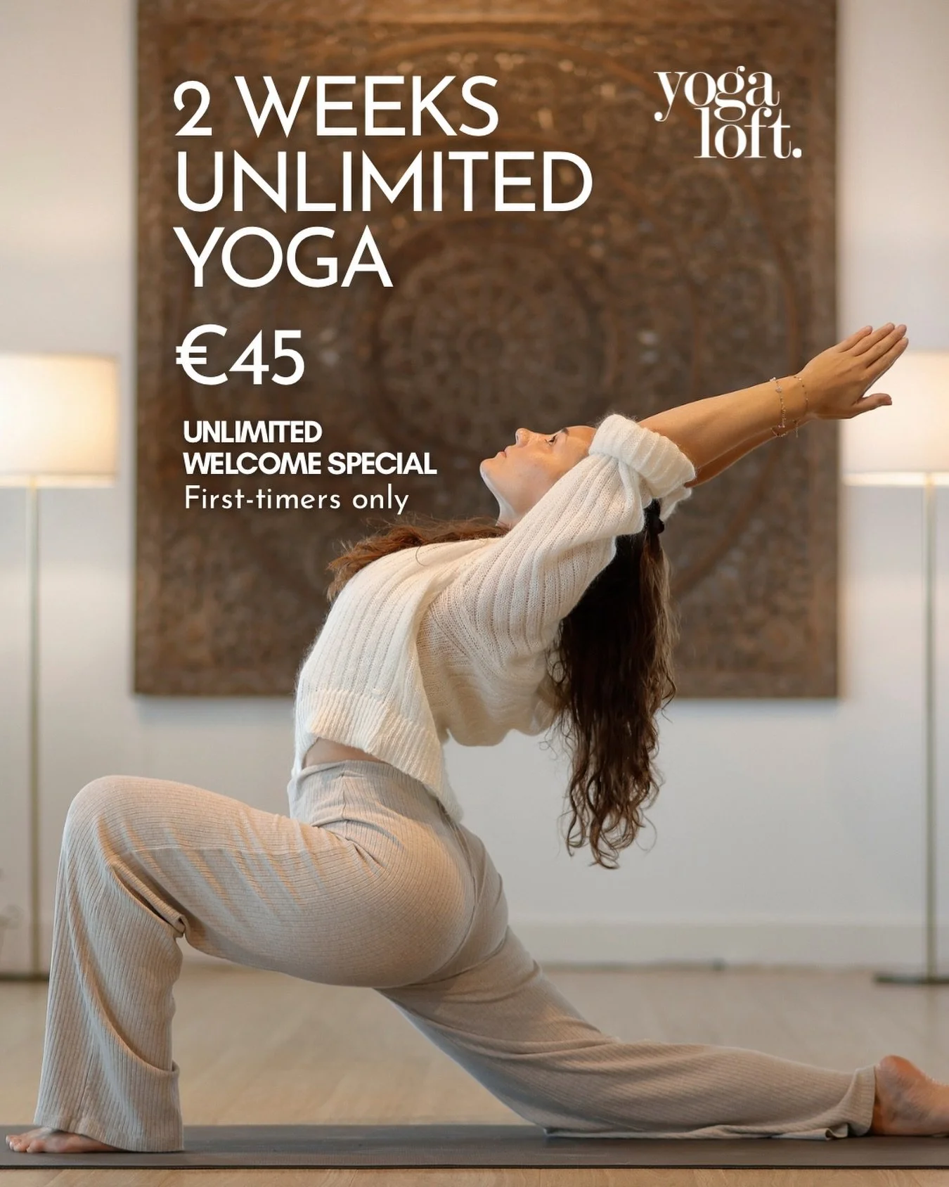 First time at yogaloft.? 💚
Start with our Unlimited Welcome Special:
2 weeks of unlimited yoga
All studios + Online Home Flow
&euro;45
First-timers at YL only

Explore different classes, teachers and styles before finding what feels right for you.

