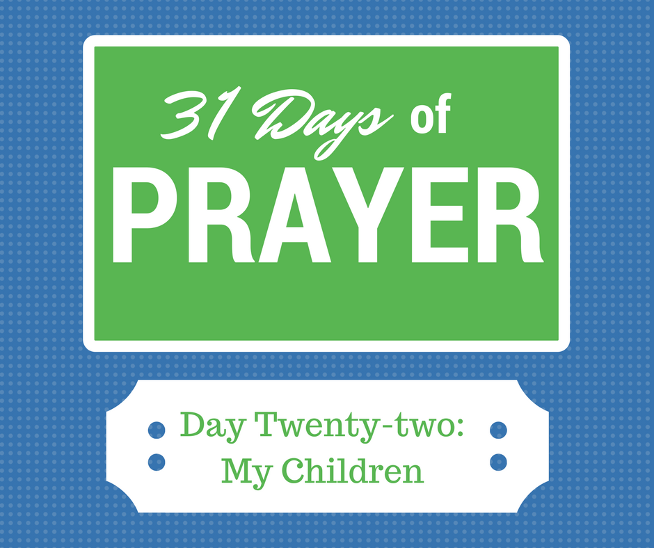 Pray in 2017- Day 22: Praying For My Children