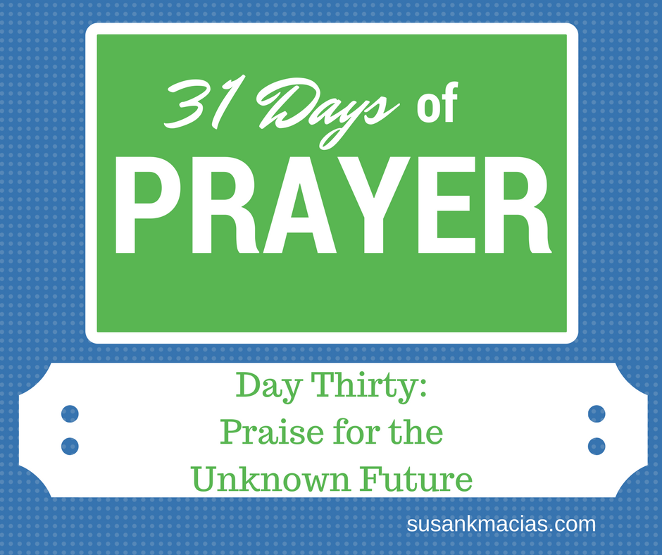 Praying in 2017: Day 30- Praise for the Unknown Future