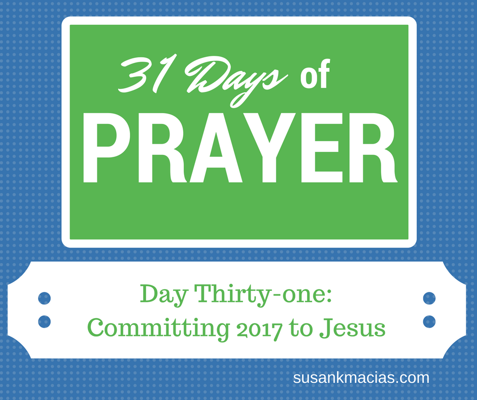 Praying in 2017: Day 31- Committing 2017 To Jesus