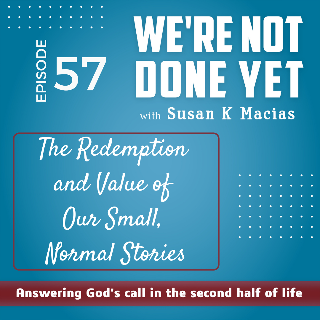 57. The Redemption and Value of Our Small, Normal Stories
