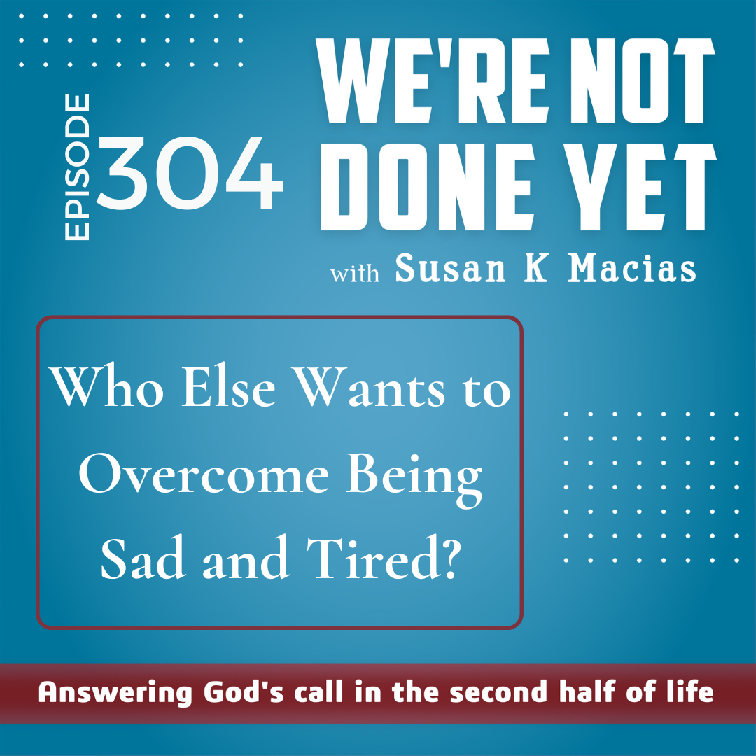 304. Who Else Wants To Overcome Being Tired and Sad?