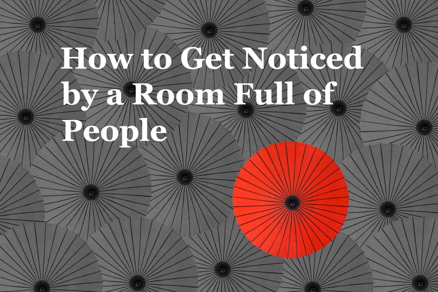 Want to Get Noticed by a Room Full of People? Take Yourself Out of the Equation by Using “Class-Participation” Technique