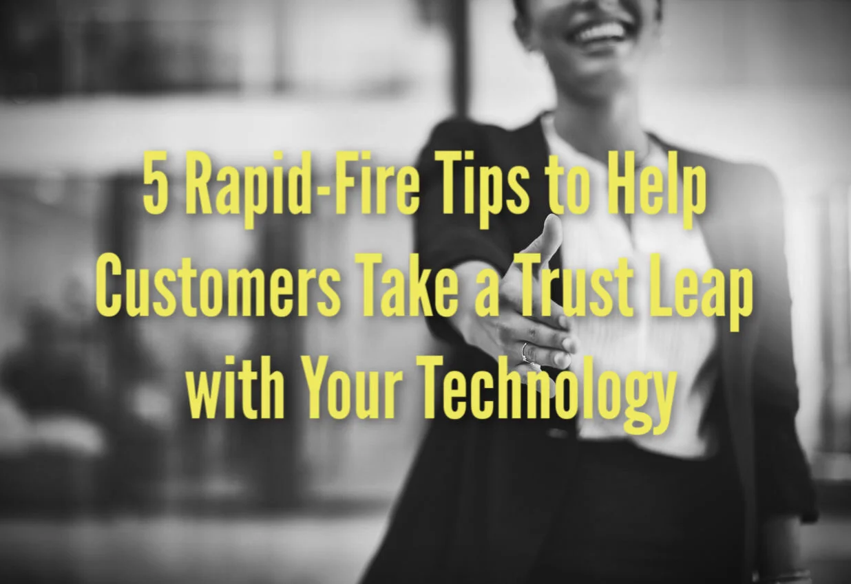 5 Rapid-Fire Tips to Help Customers Take a Trust Leap with Your Technology