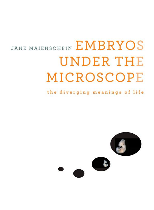 Embryos Under the Microscope: the diverging meanings of life - Jane Maienschein