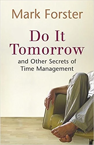 Do It Tomorrow (and Other Secrets of Time Management) - Mark Forster 