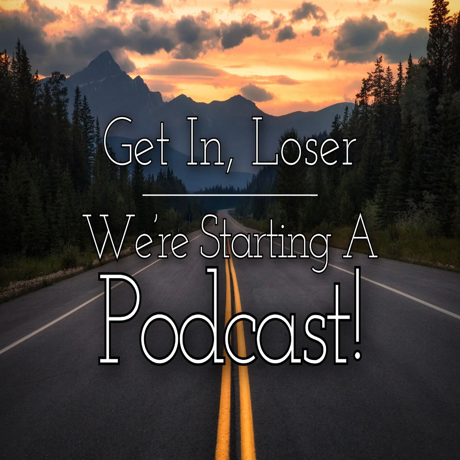 Get in, Loser! We\'re Starting a Podcast