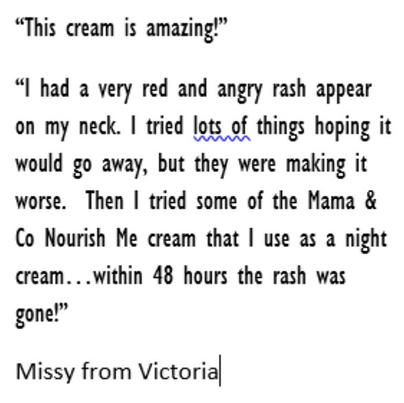 Thank you for sharing Missy 🙏 we are so glad to hear the Nourish Me cream helped heal your rash quickly!

The Nourish Me cream really does keep your skin in check in so many ways. The olive oil acts as a natural exfoliant, vitamin E is great for fas