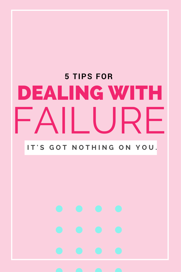 5 Tips for dealing with failure (because it's got nothing on you!)