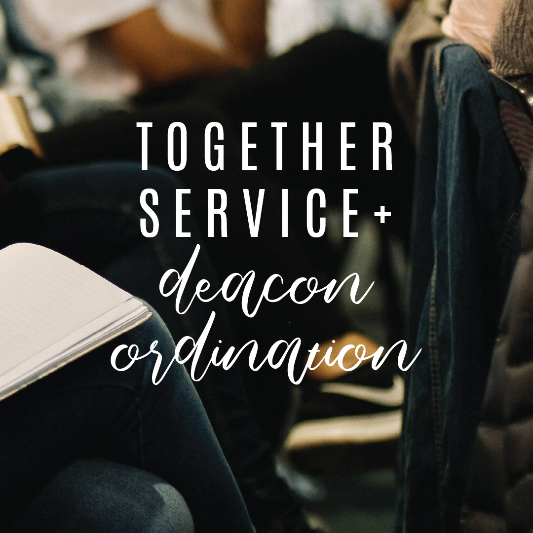 Together: One Service &amp; Deacon Ordination