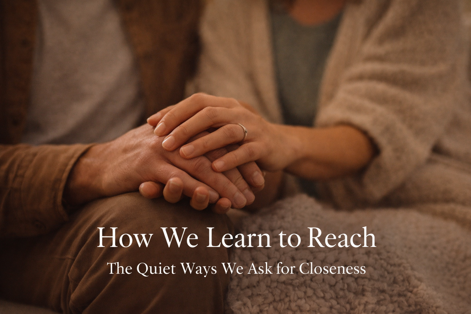 How We Learn to Reach: The Quiet Ways We Ask for Closeness