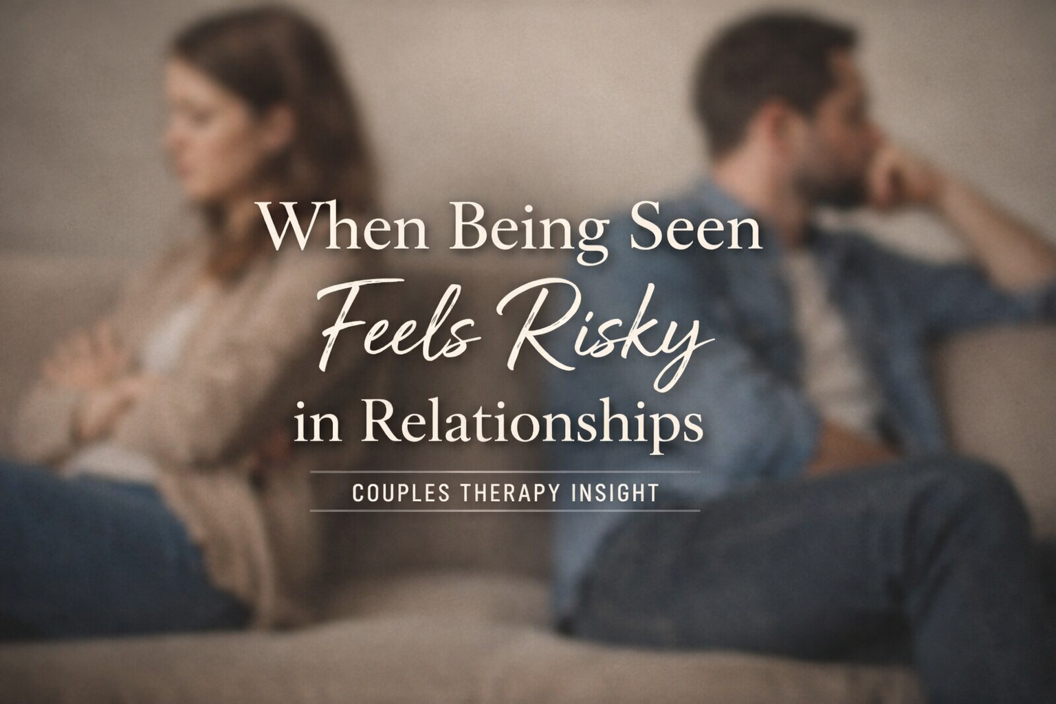 When Being Seen Feels Risky in Relationships