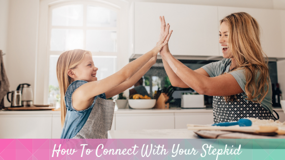 How To Connect With Your Stepkid — BlendedFamilyBliss.com