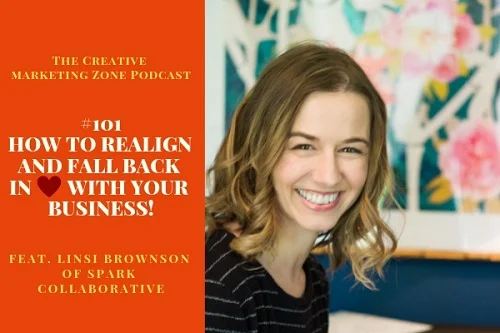 Episode 101 - The Creative Marketing Zone Podcast - How to Realign and Fall Back in Love With Your Business - Feat Linsi Brownson of Spark Collaborative.jpg