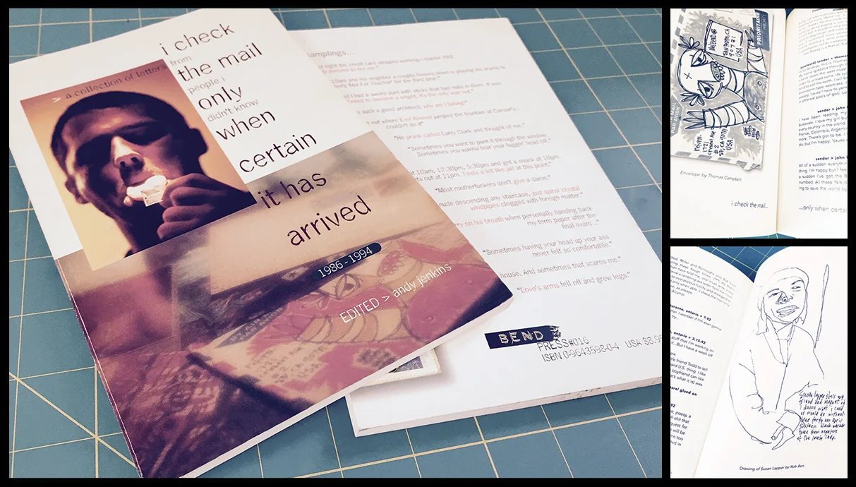 "I Check the Mail Only When It Has Arrived; A collection of Letters From People I didn't know." Includes illustrations and photos from a wide variety of artists, including Thomas Campbell, Tod Swank, Susan Lapper, Dave Carney, Kevin Wilkins, Mike Da…