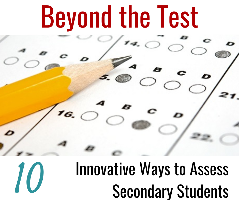 Beyond The Test 10 Innovative Ways To Assess Secondary Students