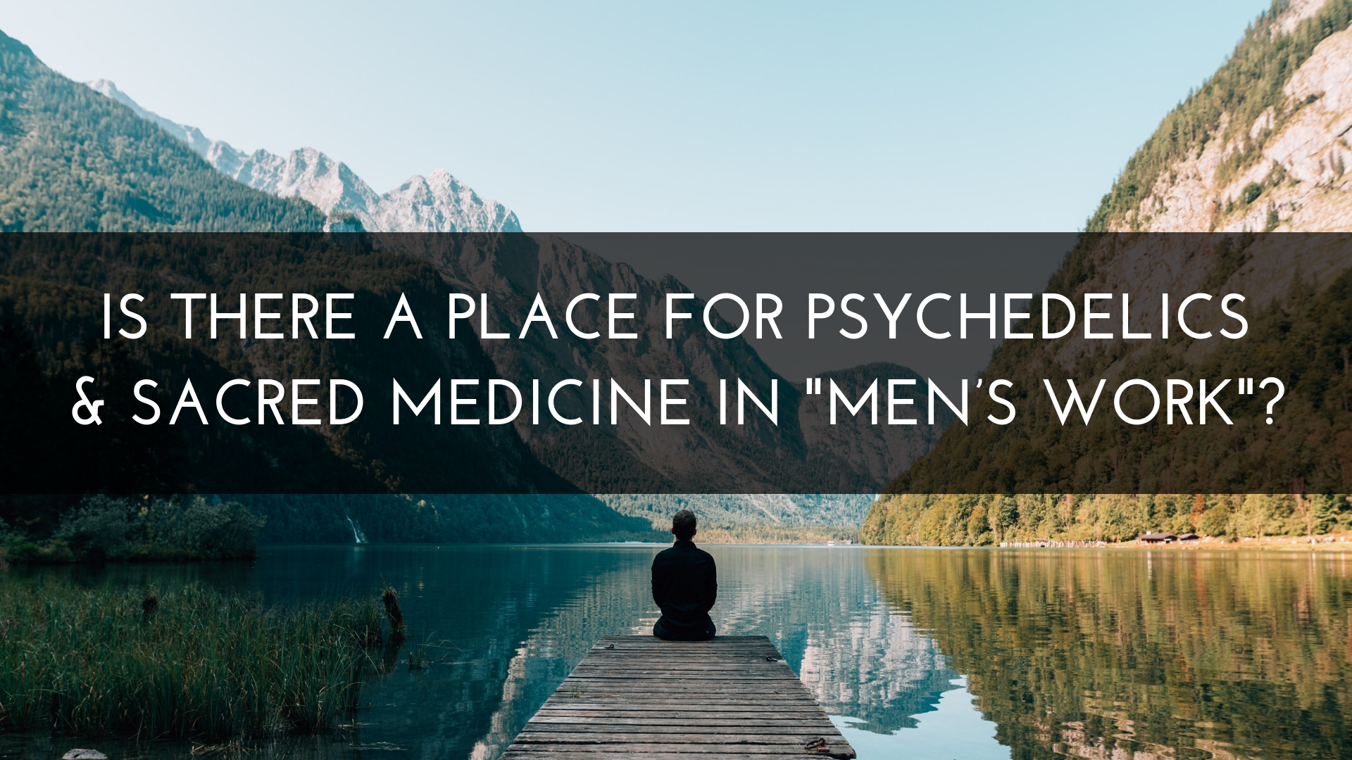 Is there a place for psychedelics and sacred medicine in mens work