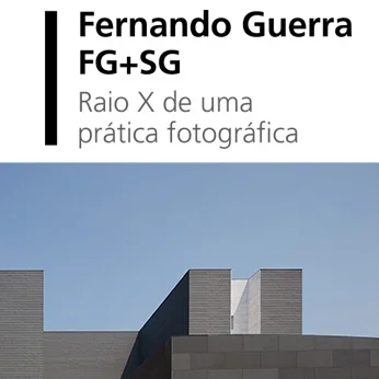 Fernando Guerra | FG+SG. Raio X de uma prática fotográfica
