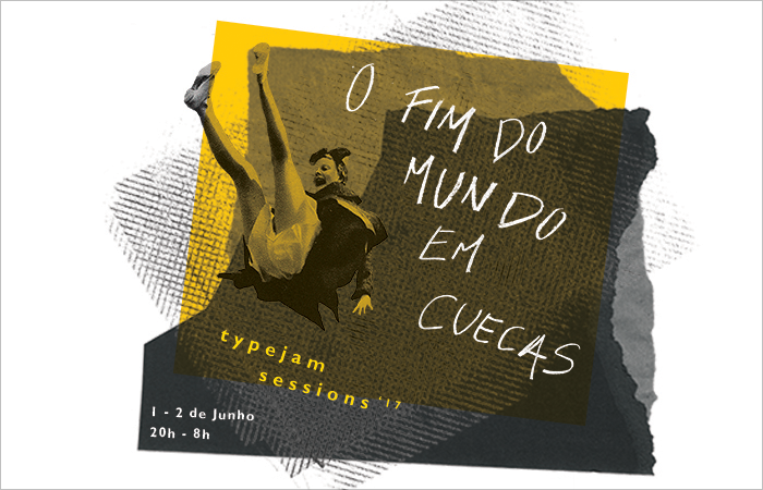 Typejam Session'17 — O Fim Do Mundo Em Cuecas