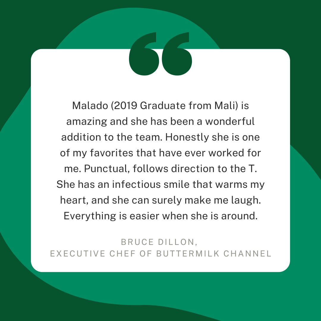  Malado (2019 Graduate from Mali) is amazing and she has been a wonderful addition to the team. Honestly she is one of my favorites that have ever worked for me. Punctual, follows direction to the T. She has an infectious smile that warms my heart, a