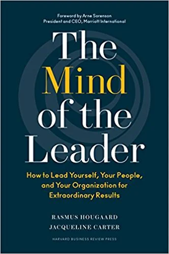 The Mind of the Leader : How to Lead Yourself, Your People, and Your Organization for Extraordinary Results: by Rasmus Hougaard and Jacqueline Carter