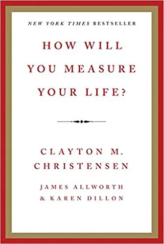 How Will You Measure Your Life? by Clayton Christensen, James Allworth, Karen Dillon