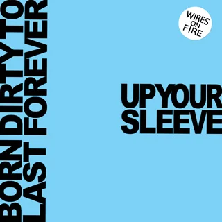 Wires On Fire - 'Born Dirty To Last Forever / Up Your Sleeve'