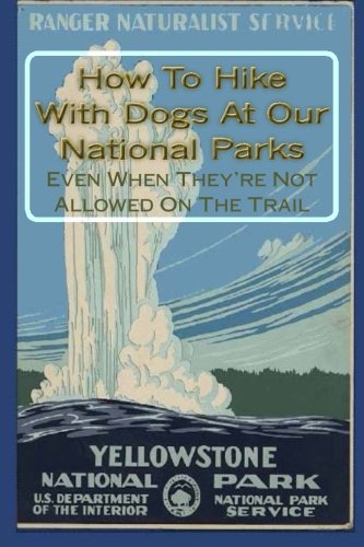 Excerpts from HOWTO HIKE WITH DOGS AT OUR NATIONAL PARKS - EVEN THEY'RE NOT ALLOWED ON THE TRAIL