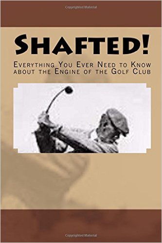 Excerpts from SHAFTED! EVERYTHING YOU EVER NEED TO KNOW ABOUT THE ENGINE OF THE GOLF CLUB