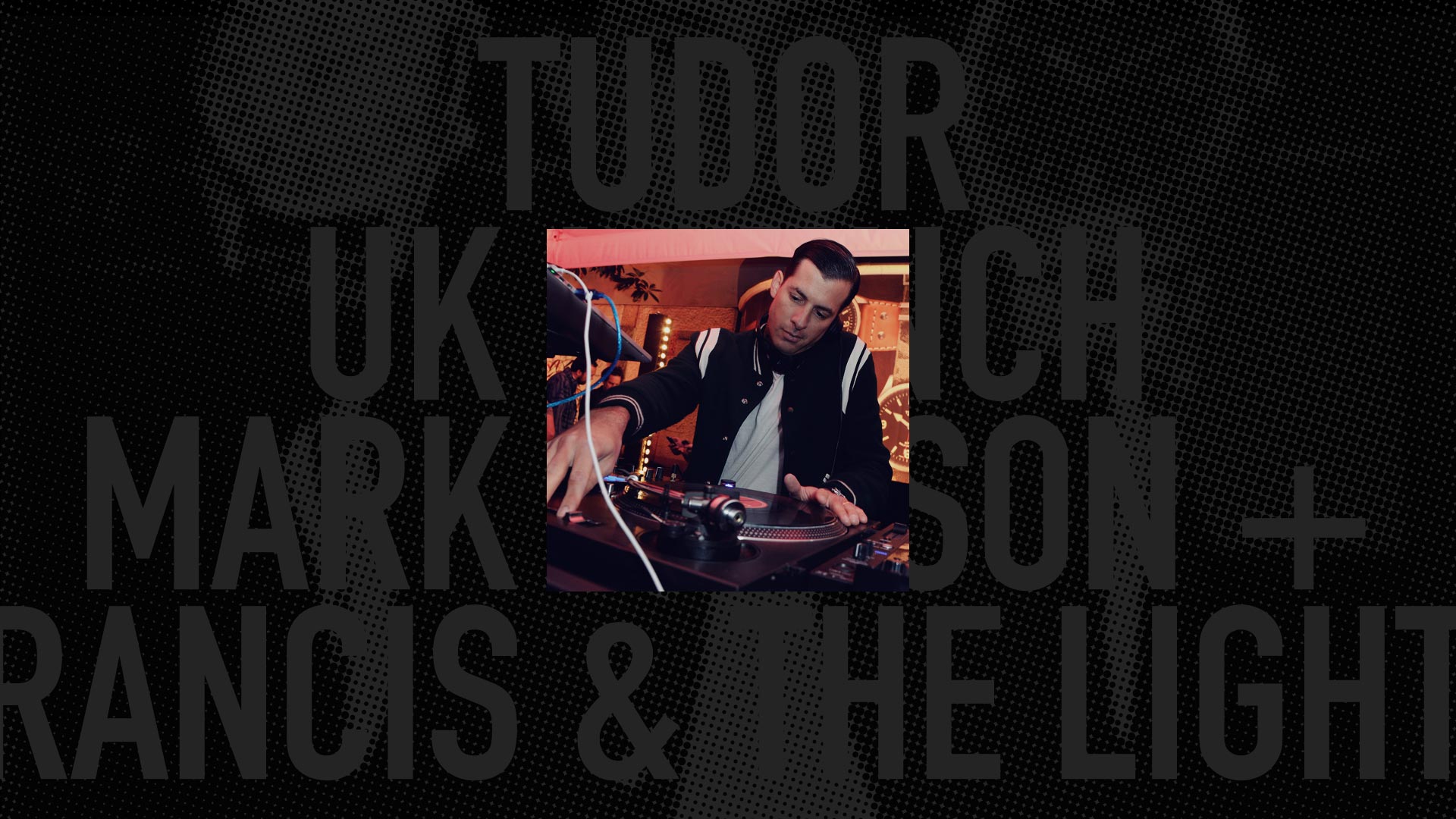 TUDOR<br/> UK LAUNCH<br/> MARK RONSON + FRANCIS AND THE LIGHTS