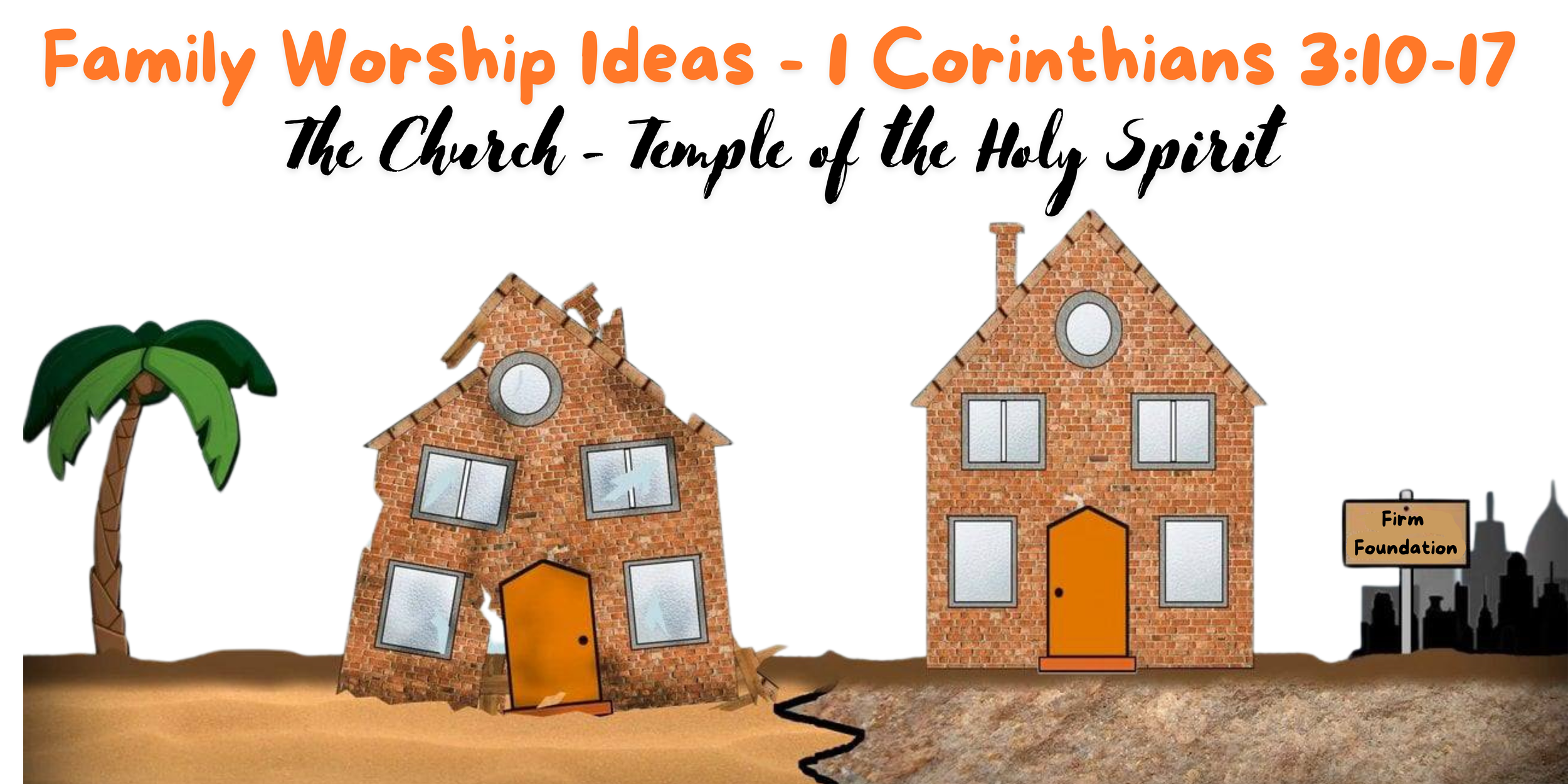Family worship Ideas 1 Corinthians 3:10-17 (the Temple of the Holy Spirit)