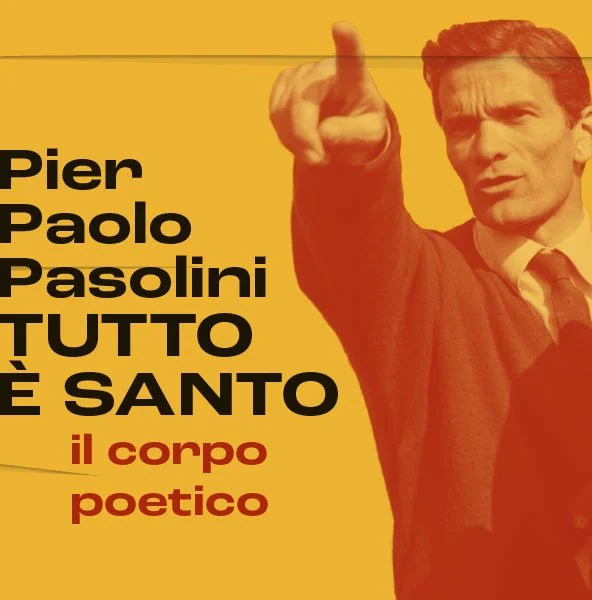 PIER PAOLO PASOLINI. TUTTO È SANTO. IL CORPO POETICO
