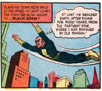 The first appearance of black adam and the ancient shazam champion. according to his first appearance he had been banished to the farthest star and had been flying back to earth for 5000 years.
