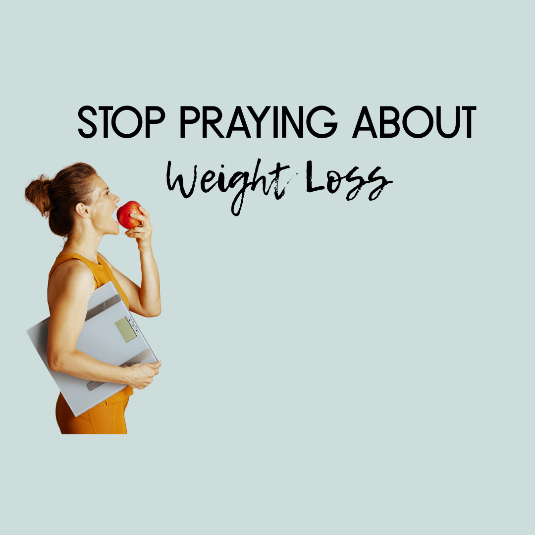 Stop Praying About Weight Loss