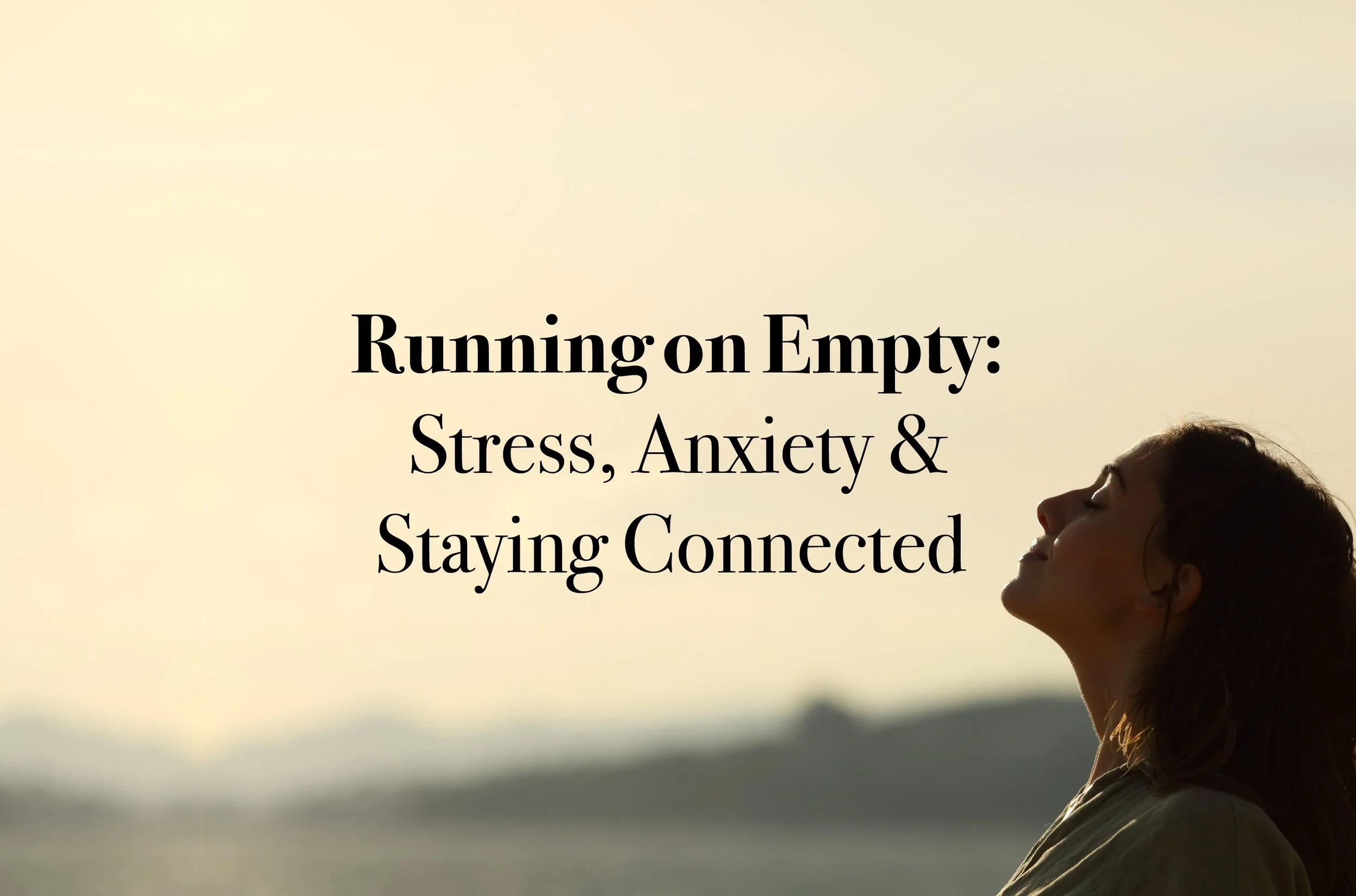 Running on Empty: Stress, Anxiety & Staying Connected