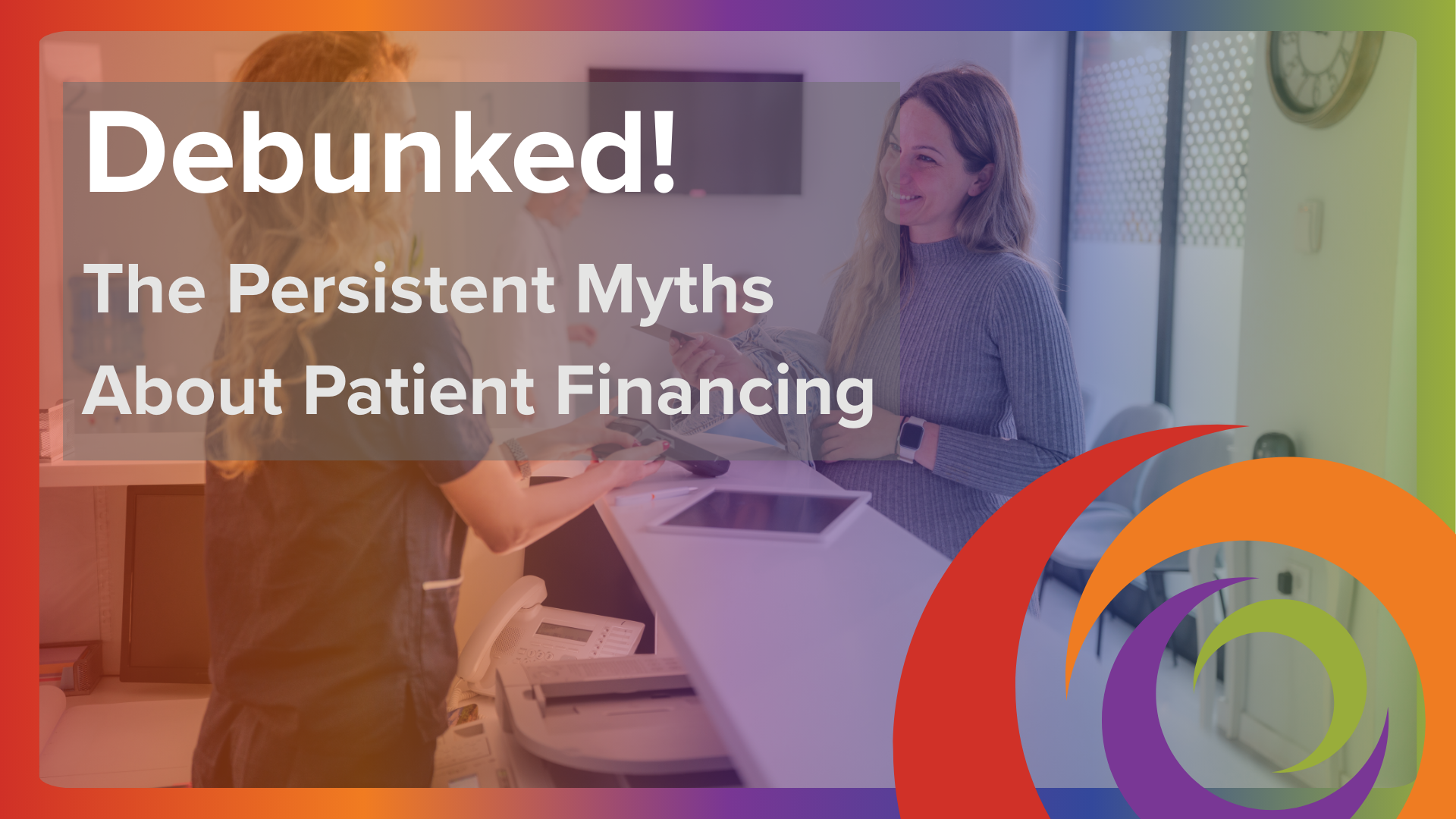 Debunked! The Persistent Myths About Patient Financing