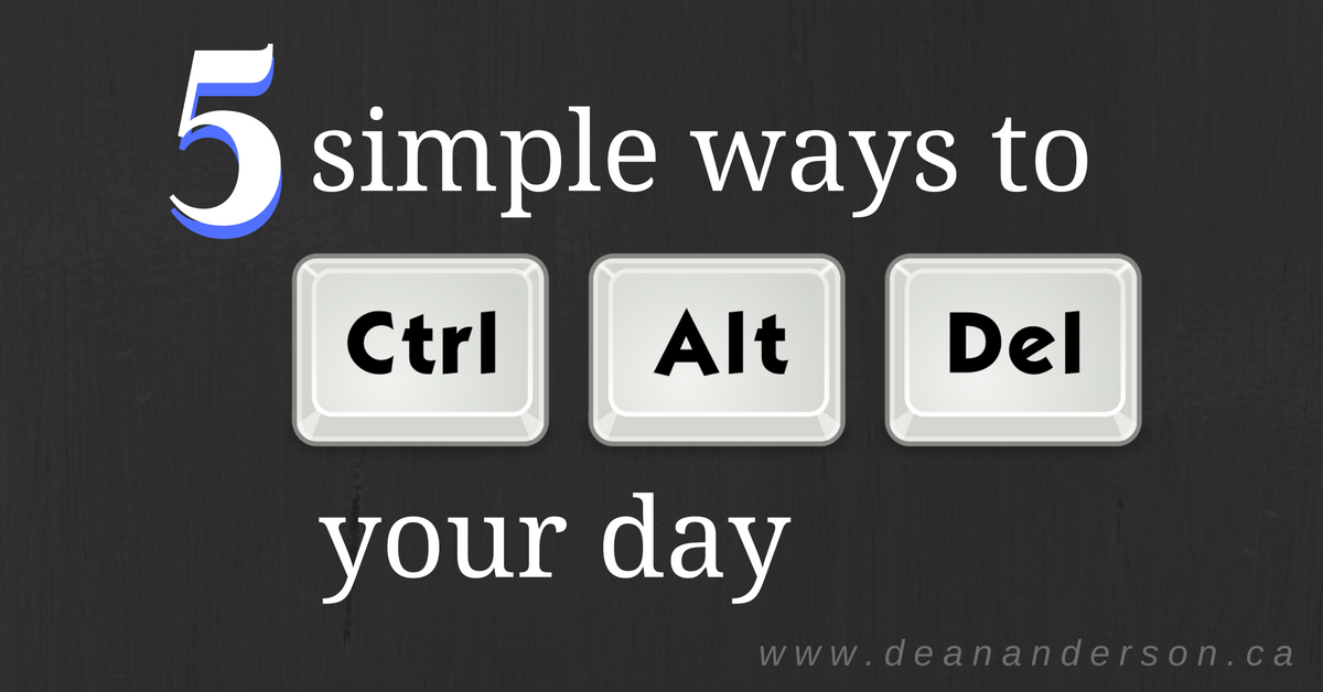 5 ways to Ctrl Alt Del your day!