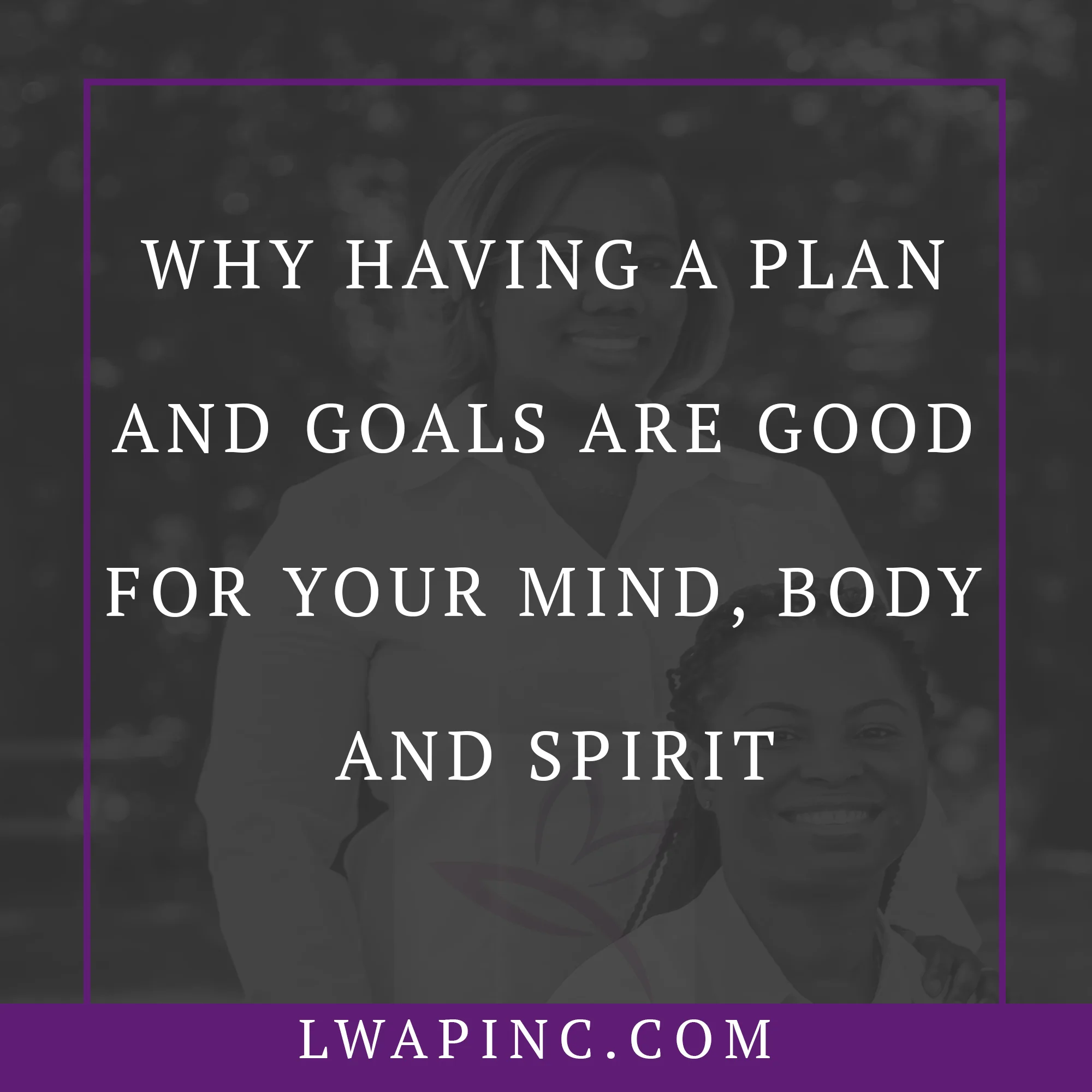 WHY HAVING GOALS AND A PLAN IS GREAT FOR YOUR MIND, BODY AND SOUL