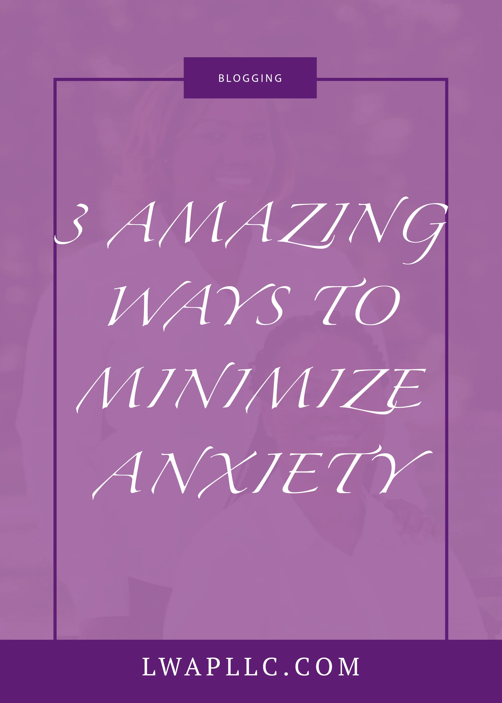 3 Amazing Ways To Minimize Anxiety