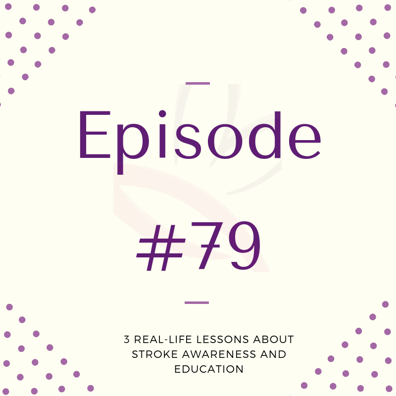 Episode 79: 3 Real-Life Lessons About Stroke Awareness and Education
