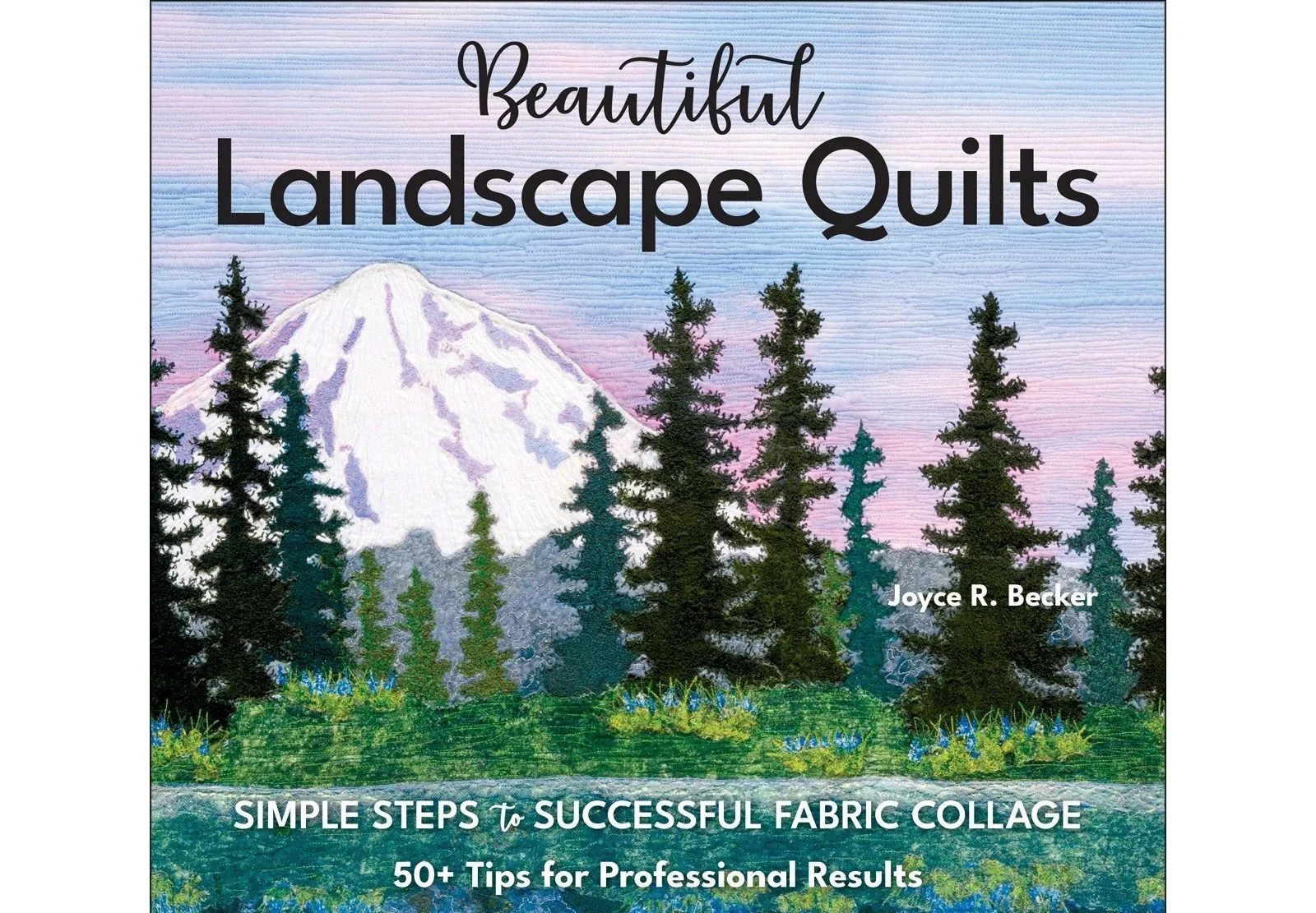 Beautiful Landscape Quilts by Joyce Becker