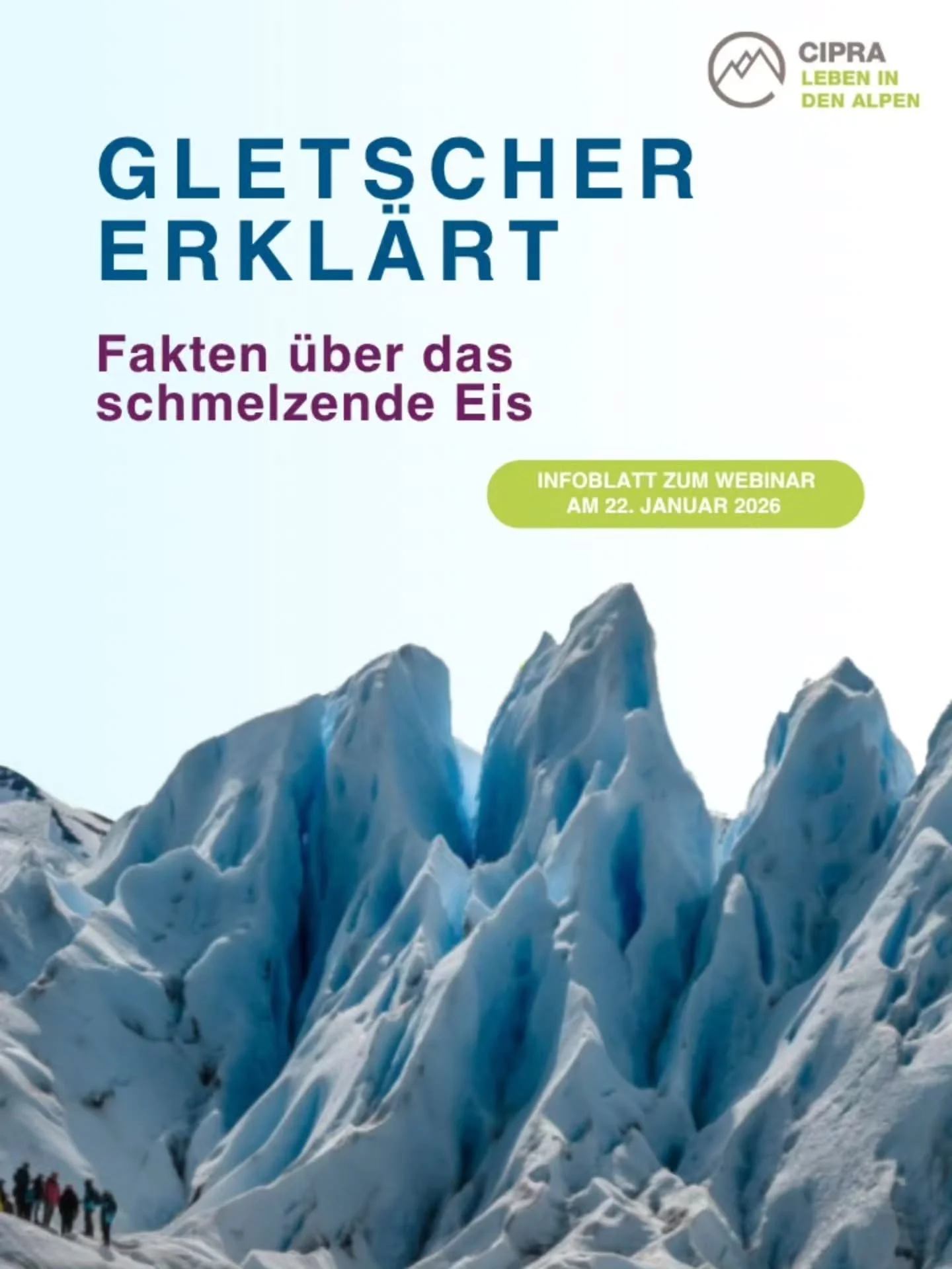 GLACIERS EXPLAINED 🏔
Science behind the melting ice 🧊

You can find the this Info Sheet in English on our partner's website cipra.org
 
Based on the &ldquo;Glaciers Explained&rdquo; webinar with Vanda Bonardo, Miha Pav&scaron;ek and Marco Giardino 