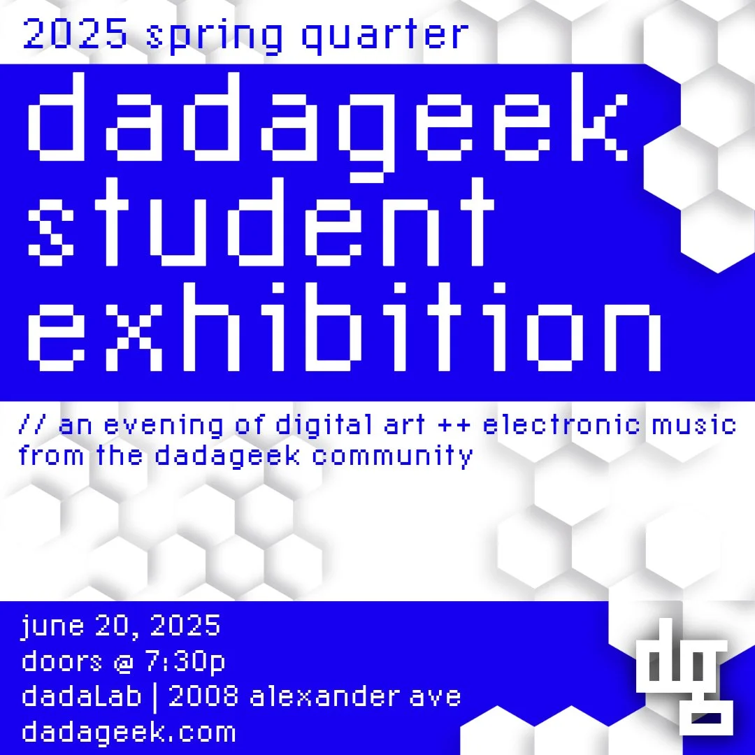 dadageek Student Exhibition - Spring 2025