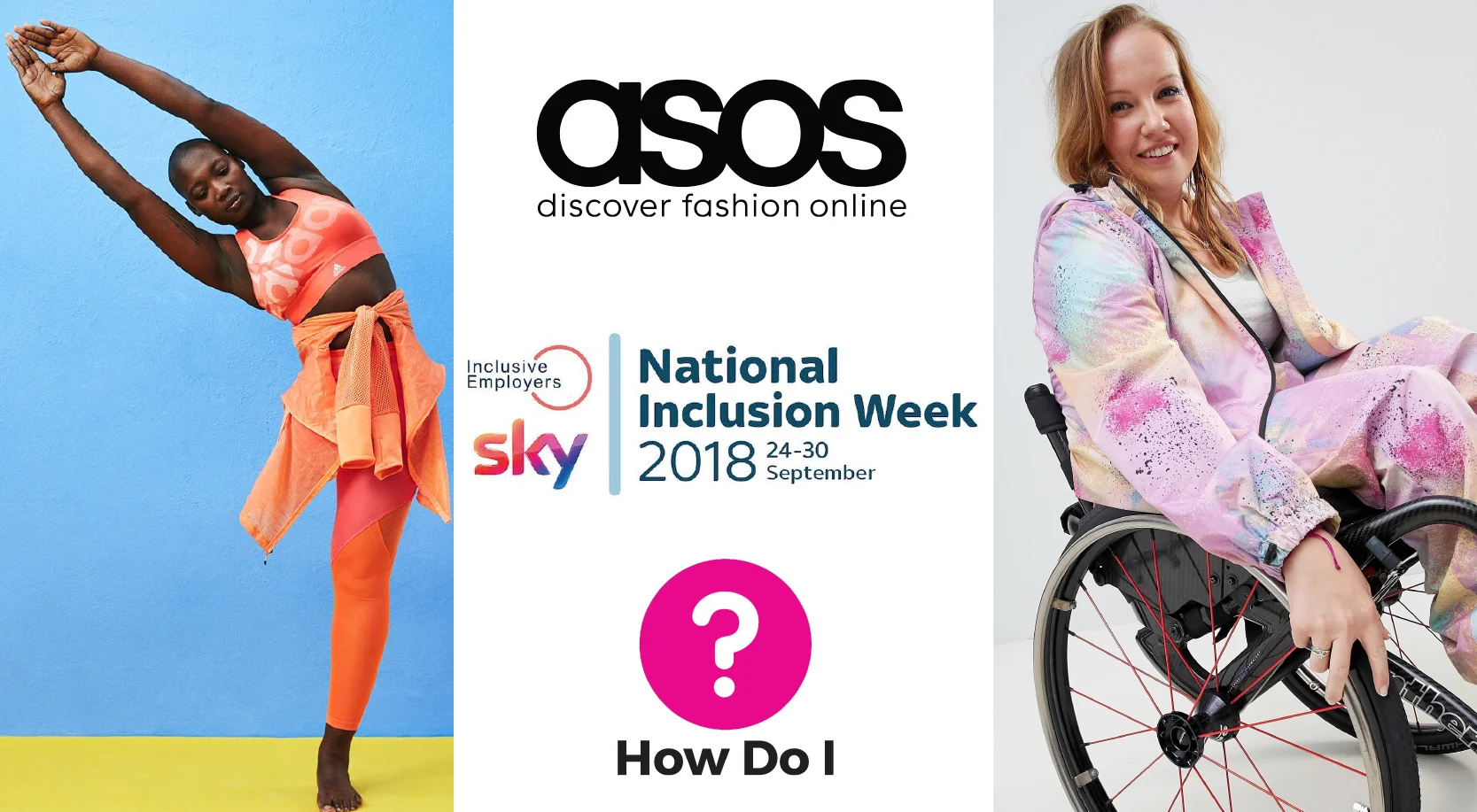 On the left is, Cacsmy Brutus, a.k.a. Mama Cax - a Haitian-American Blogger, Advocate, Motivational Speaker and Model represented by JAG Models. She is stretching and wearing orange active wear by ASOS. In the middle the How Do I and National Inclusion Week logo are featured, which lets you know which date the campaign starts (24-30 September). On the right is Chloe Ball-Hopkins, who is a GB Paralympic Athlete and freelance journalist. She is modelling ASOS’s tie-dye waterproof jumpsuit.